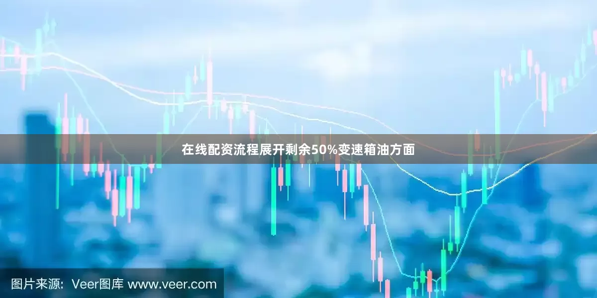 在线配资流程展开剩余50%变速箱油方面
