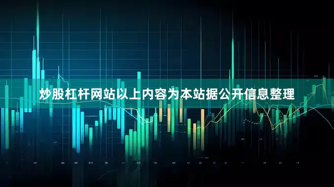 炒股杠杆网站以上内容为本站据公开信息整理