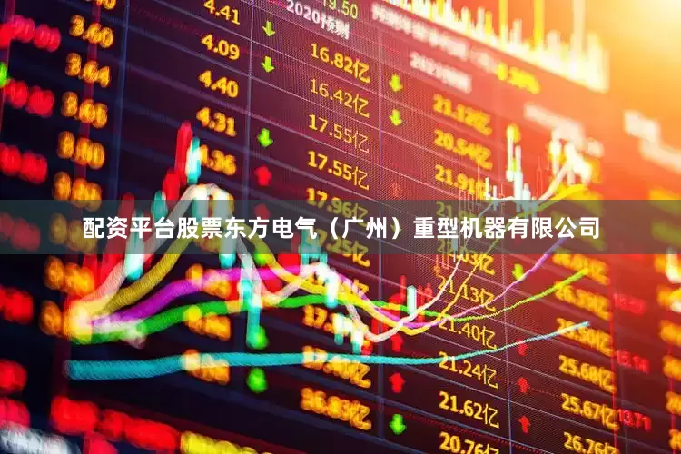 配资平台股票东方电气（广州）重型机器有限公司