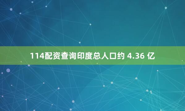 114配资查询印度总人口约 4.36 亿
