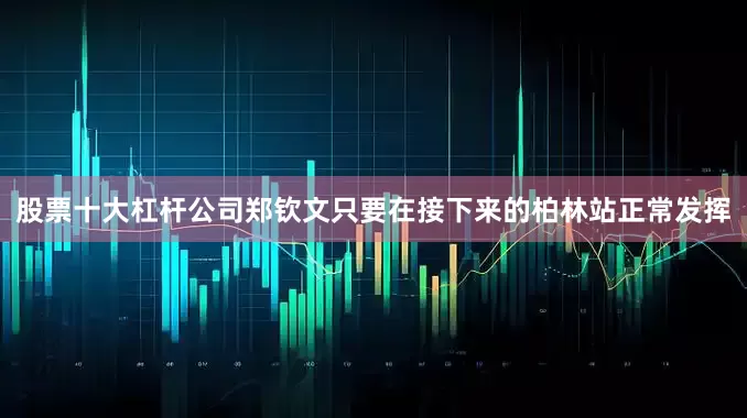 股票十大杠杆公司郑钦文只要在接下来的柏林站正常发挥