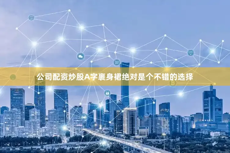 公司配资炒股A字裹身裙绝对是个不错的选择