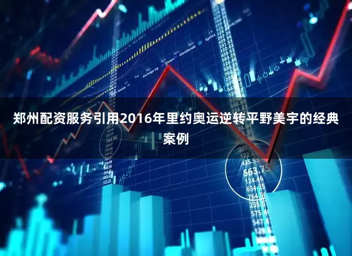 郑州配资服务引用2016年里约奥运逆转平野美宇的经典案例