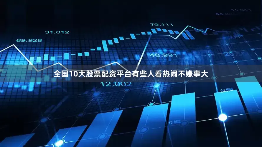 全国10大股票配资平台有些人看热闹不嫌事大