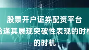股票开户证券配资平台恰逢其展现突破性表现的时机