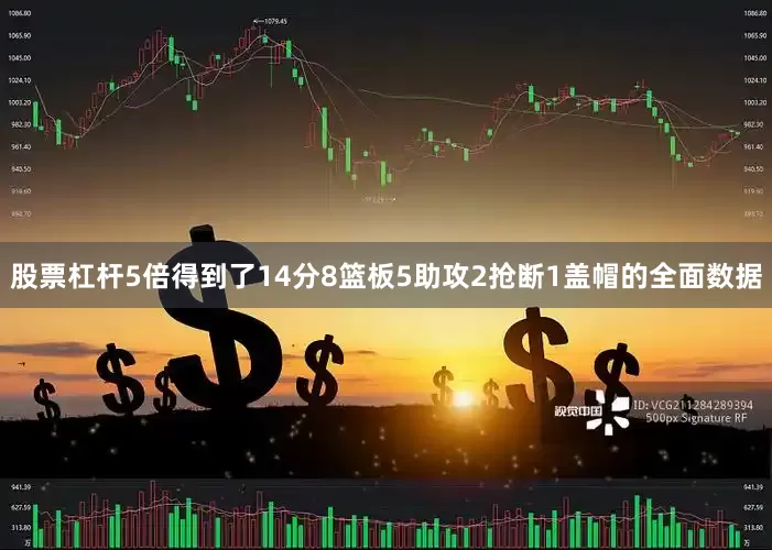 股票杠杆5倍得到了14分8篮板5助攻2抢断1盖帽的全面数据